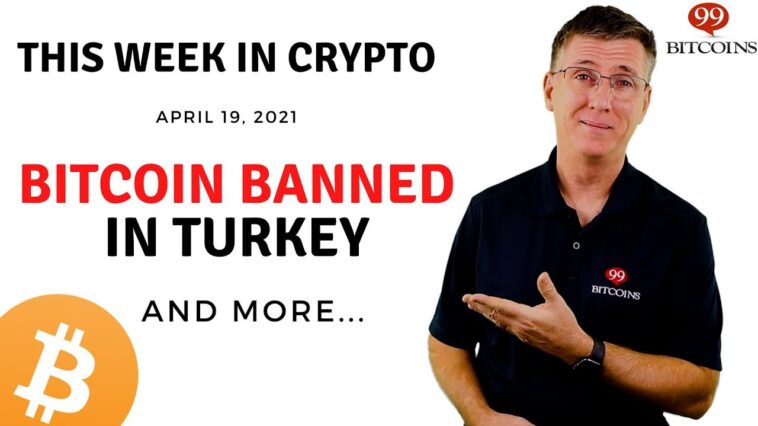 bitcoin-banned-in-turkey-|-this-week-in-crypto-–-apr-19,-2021